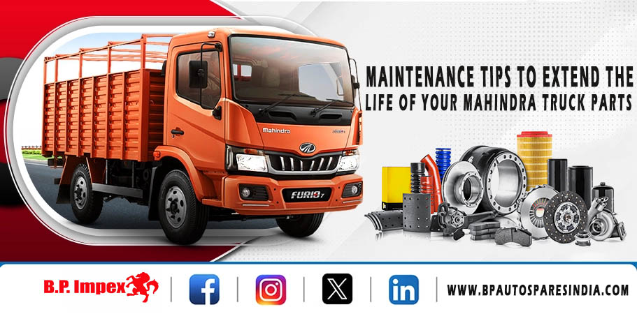 Maintenance Tips to Extend the Life of Your Mahindra Truck Parts