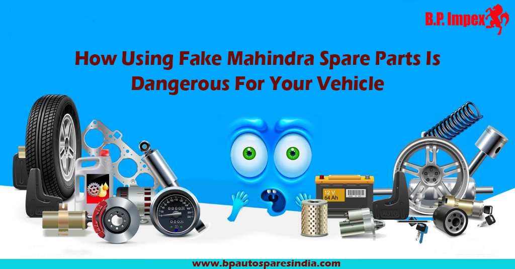 How Dangerous Is Using Fake Mahindra Spare Parts for Your Vehicle